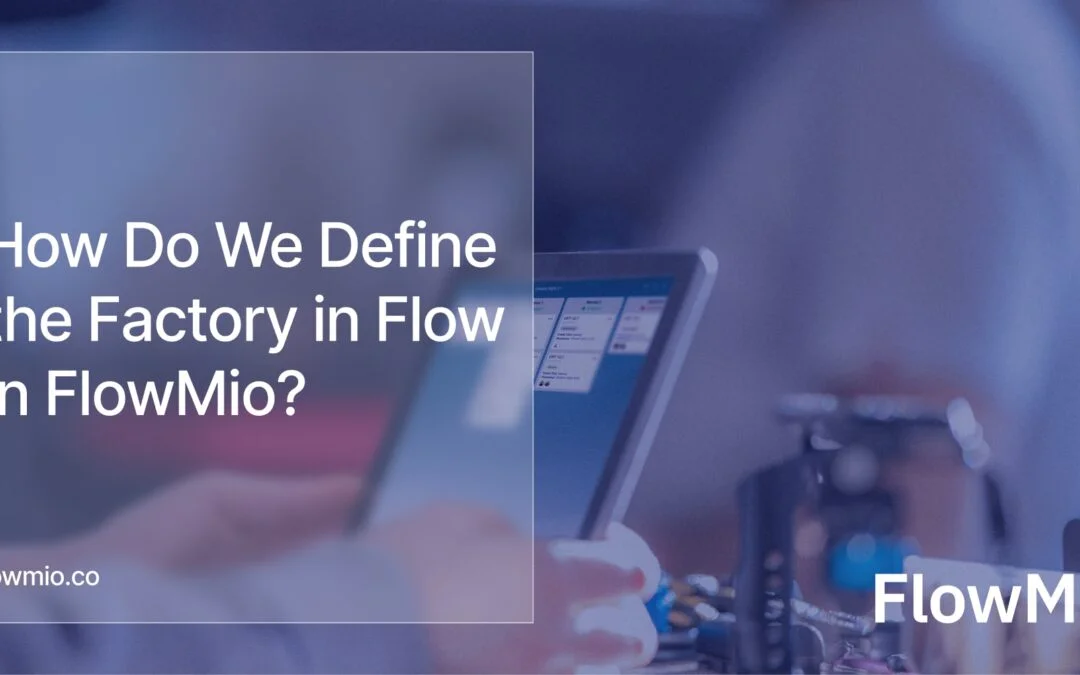 How Do We Define the Factory in Flow in FlowMio? 